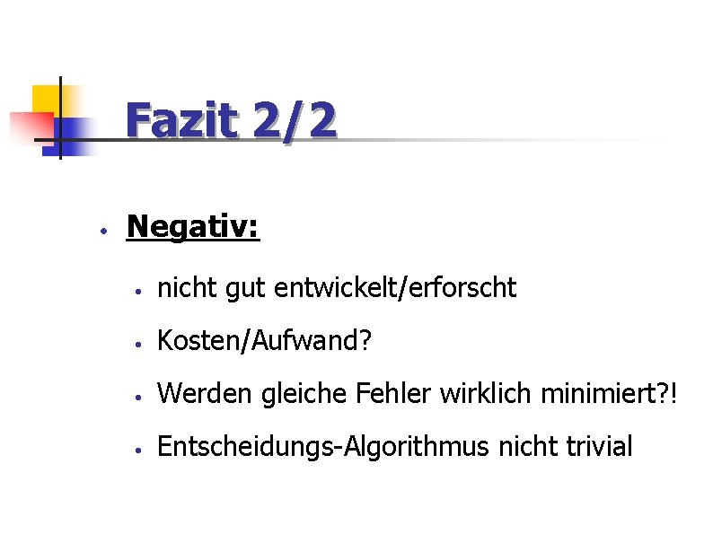 Fazit 2/2 • Negativ: • nicht gut entwickelt/erforscht • Kosten/Aufwand? • Werden gleiche Fehler