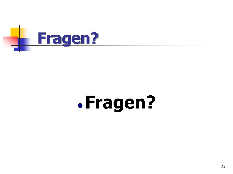 Fragen? 33 