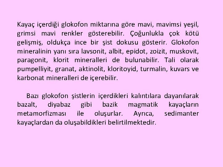 Kayaç içerdiği glokofon miktarına göre mavi, mavimsi yeşil, grimsi mavi renkler gösterebilir. Çoğunlukla çok