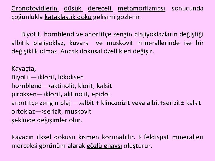 Granotoyidlerin düşük dereceli metamorfizması sonucunda çoğunlukla kataklastik doku gelişimi gözlenir. Biyotit, hornblend ve anortitçe