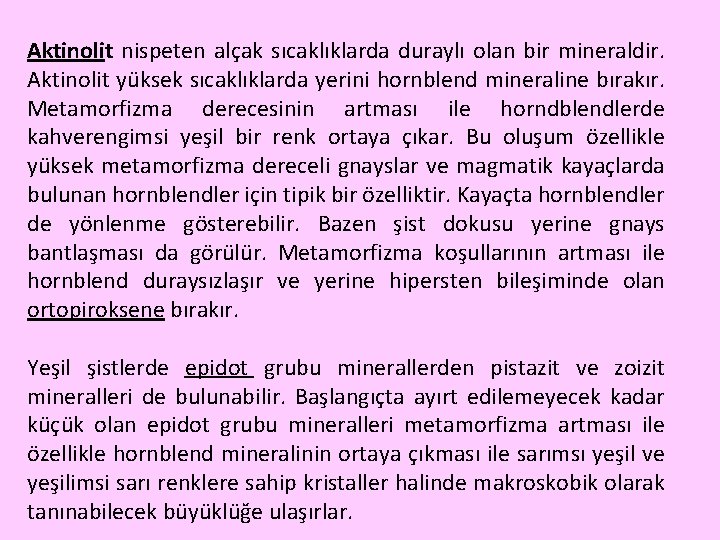 Aktinolit nispeten alçak sıcaklıklarda duraylı olan bir mineraldir. Aktinolit yüksek sıcaklıklarda yerini hornblend mineraline