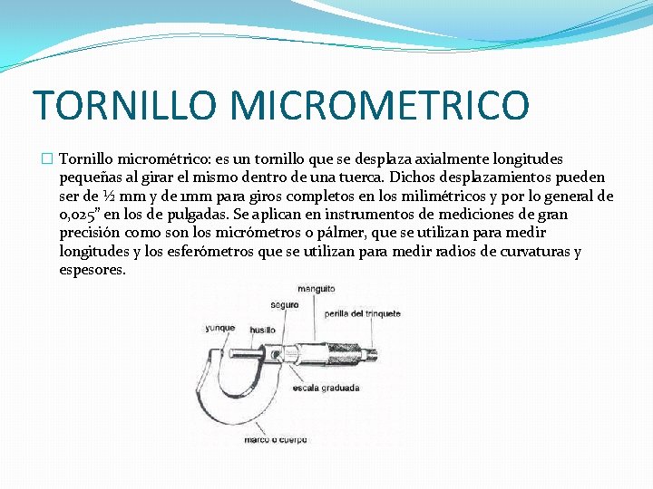 TORNILLO MICROMETRICO � Tornillo micrométrico: es un tornillo que se desplaza axialmente longitudes pequeñas