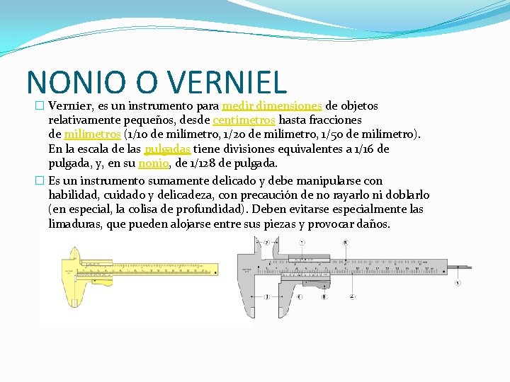 NONIO O VERNIEL � Vernier, es un instrumento para medir dimensiones de objetos relativamente