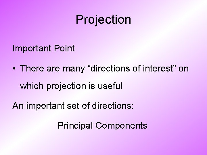 Projection Important Point • There are many “directions of interest” on which projection is