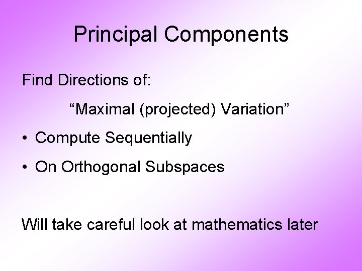 Principal Components Find Directions of: “Maximal (projected) Variation” • Compute Sequentially • On Orthogonal