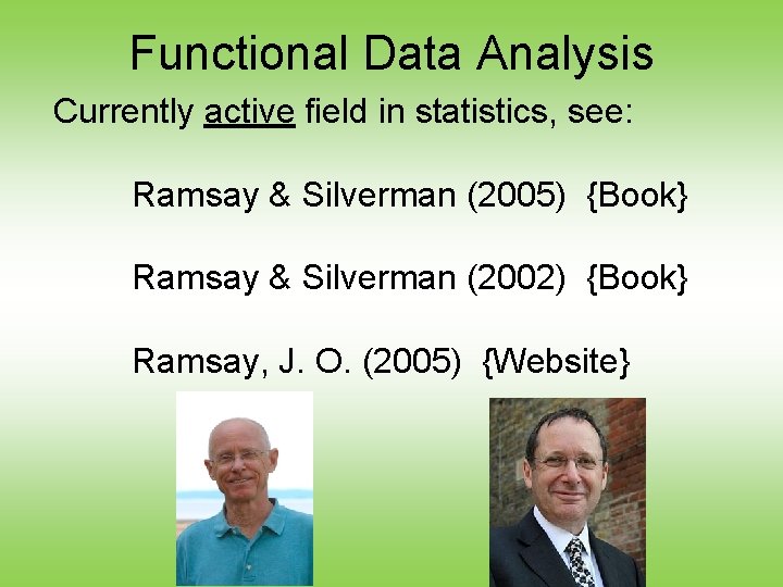 Functional Data Analysis Currently active field in statistics, see: Ramsay & Silverman (2005) {Book}