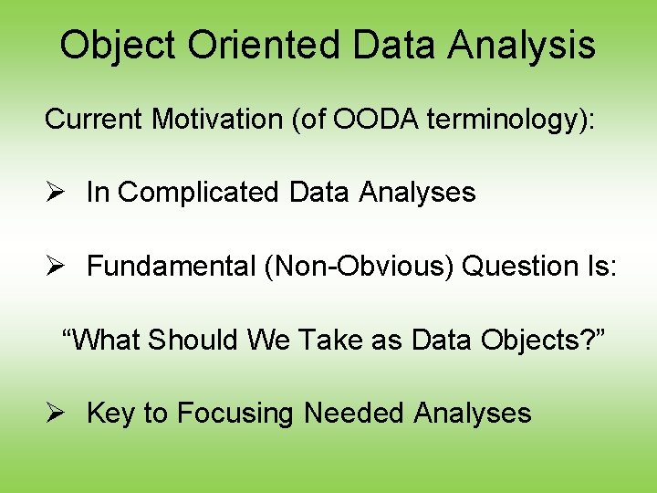 Object Oriented Data Analysis Current Motivation (of OODA terminology): Ø In Complicated Data Analyses