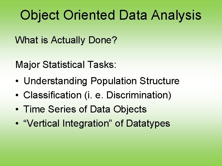 Object Oriented Data Analysis What is Actually Done? Major Statistical Tasks: • • Understanding