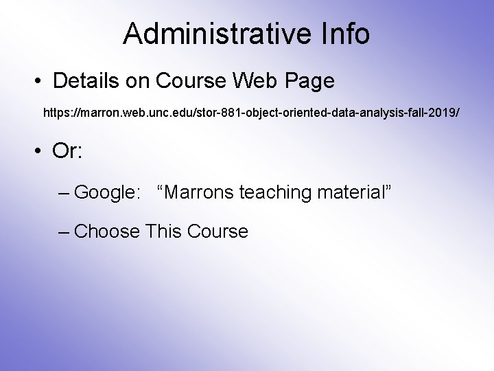 Administrative Info • Details on Course Web Page https: //marron. web. unc. edu/stor-881 -object-oriented-data-analysis-fall-2019/