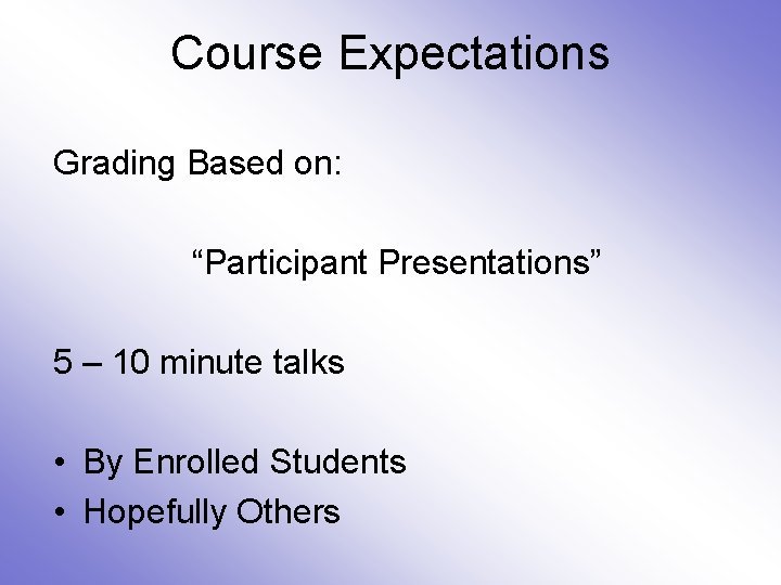 Course Expectations Grading Based on: “Participant Presentations” 5 – 10 minute talks • By