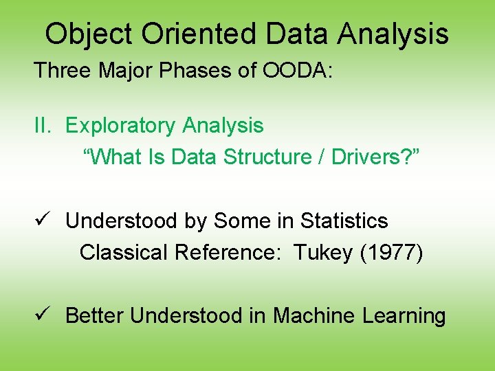 Object Oriented Data Analysis Three Major Phases of OODA: II. Exploratory Analysis “What Is