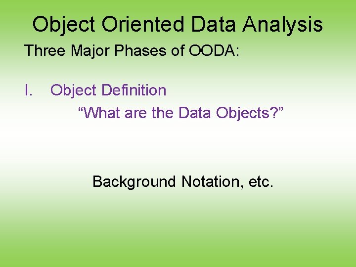Object Oriented Data Analysis Three Major Phases of OODA: I. Object Definition “What are