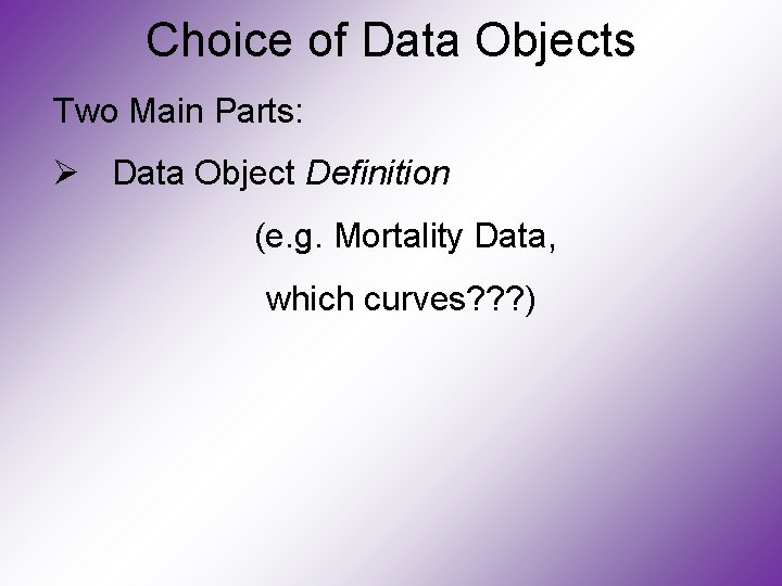 Choice of Data Objects Two Main Parts: Ø Data Object Definition (e. g. Mortality