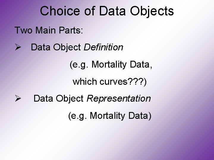 Choice of Data Objects Two Main Parts: Ø Data Object Definition (e. g. Mortality