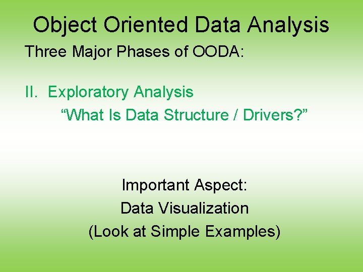 Object Oriented Data Analysis Three Major Phases of OODA: II. Exploratory Analysis “What Is