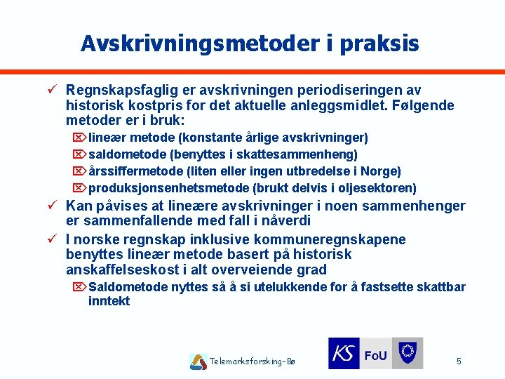 Avskrivningsmetoder i praksis ü Regnskapsfaglig er avskrivningen periodiseringen av historisk kostpris for det aktuelle