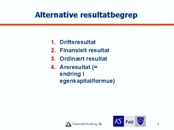 Alternative resultatbegrep 1. 2. 3. 4. Driftsresultat Finansielt resultat Ordinært resultat Årsresultat (= endring