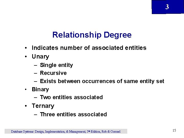 3 Relationship Degree • Indicates number of associated entities • Unary – Single entity