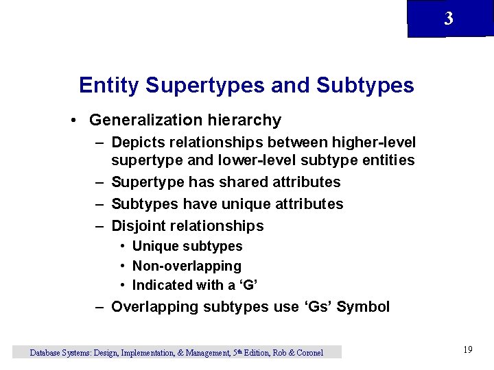 3 Entity Supertypes and Subtypes • Generalization hierarchy – Depicts relationships between higher-level supertype