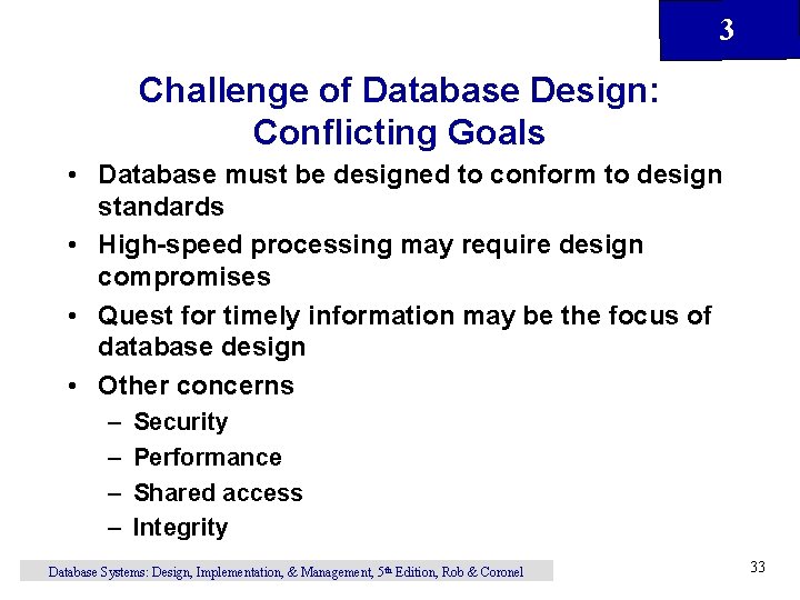 3 Challenge of Database Design: Conflicting Goals • Database must be designed to conform