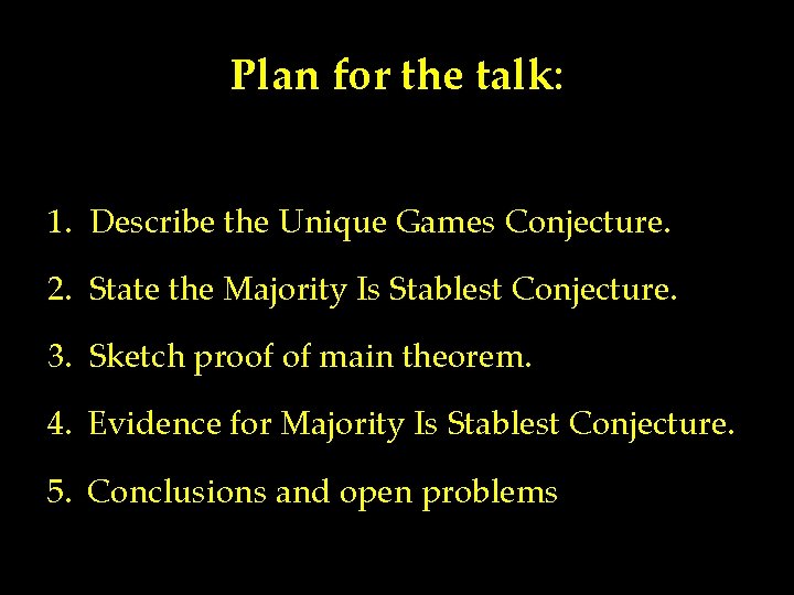 Plan for the talk: 1. Describe the Unique Games Conjecture. 2. State the Majority