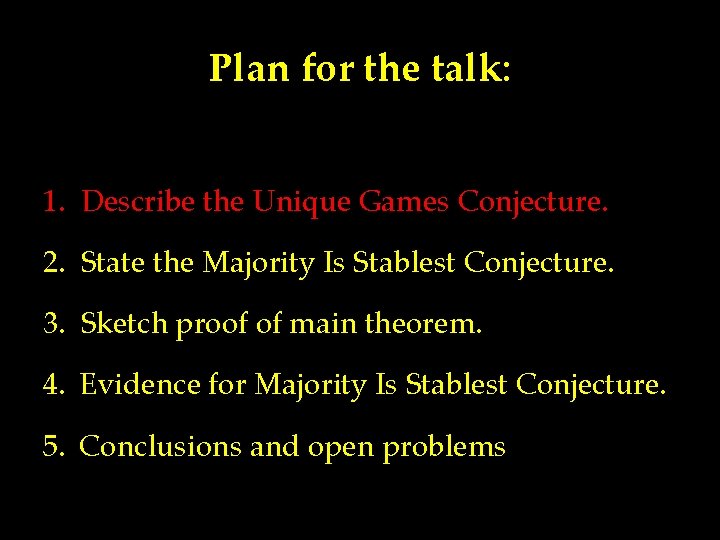 Plan for the talk: 1. Describe the Unique Games Conjecture. 2. State the Majority