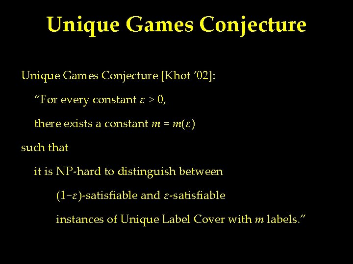 Unique Games Conjecture [Khot ’ 02]: “For every constant ε > 0, there exists