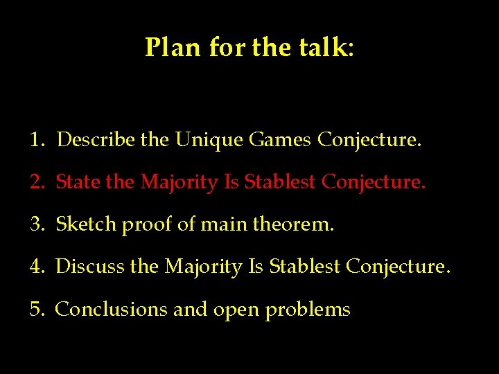 Plan for the talk: 1. Describe the Unique Games Conjecture. 2. State the Majority