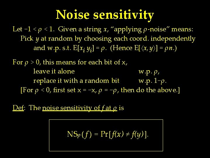 Noise sensitivity Let − 1 < ρ < 1. Given a string x, “applying