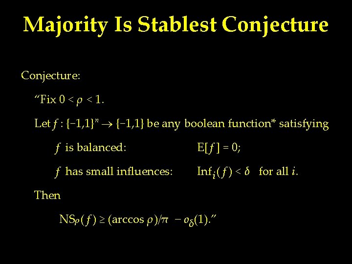 Majority Is Stablest Conjecture: “Fix 0 < ρ < 1. Let f : {−