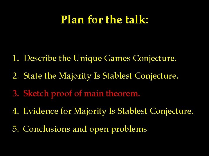 Plan for the talk: 1. Describe the Unique Games Conjecture. 2. State the Majority