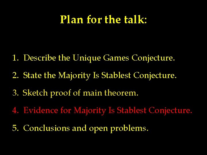 Plan for the talk: 1. Describe the Unique Games Conjecture. 2. State the Majority