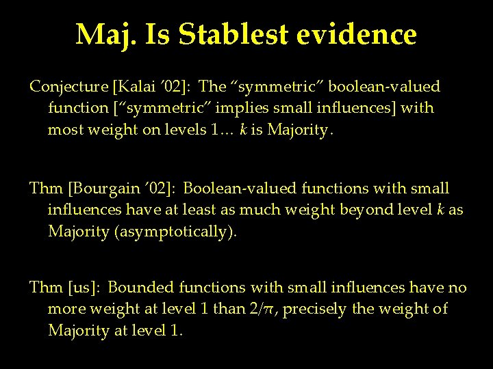 Maj. Is Stablest evidence Conjecture [Kalai ’ 02]: The “symmetric” boolean-valued function [“symmetric” implies