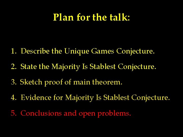 Plan for the talk: 1. Describe the Unique Games Conjecture. 2. State the Majority