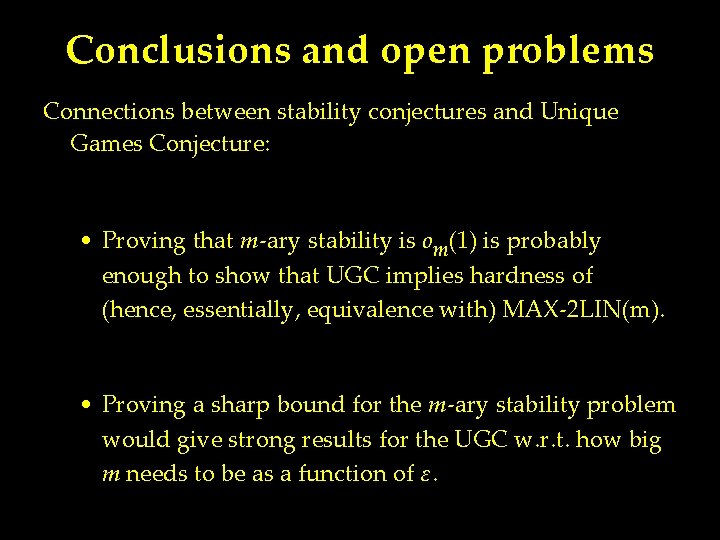 Conclusions and open problems Connections between stability conjectures and Unique Games Conjecture: • Proving