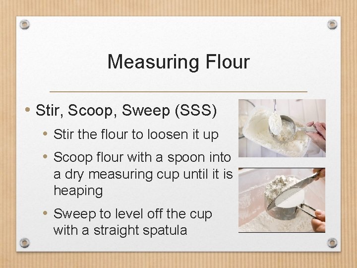 Measuring Flour • Stir, Scoop, Sweep (SSS) • Stir the flour to loosen it