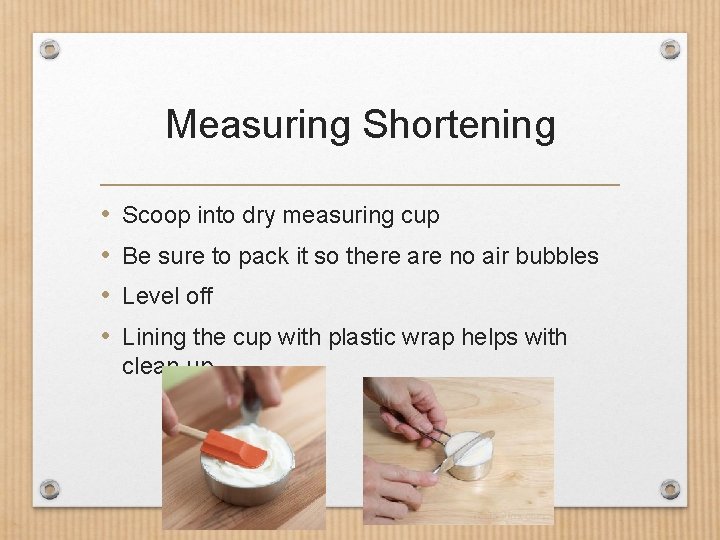 Measuring Shortening • • Scoop into dry measuring cup Be sure to pack it Measuring Shortening • • Scoop into dry measuring cup Be sure to pack it