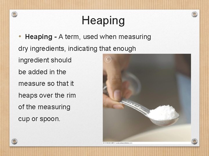 Heaping • Heaping - A term, used when measuring dry ingredients, indicating that enough