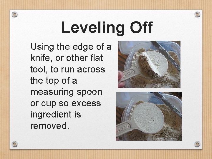 Leveling Off Using the edge of a knife, or other flat tool, to run