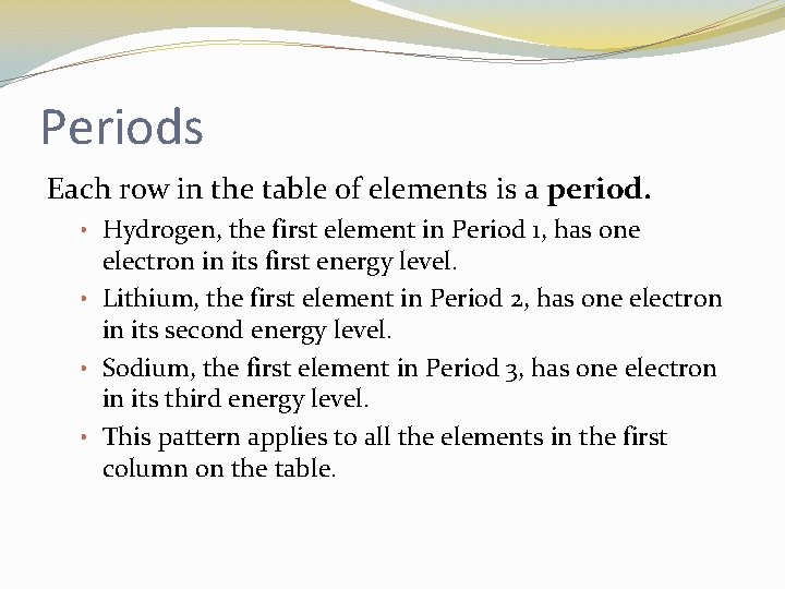 Periods Each row in the table of elements is a period. • Hydrogen, the