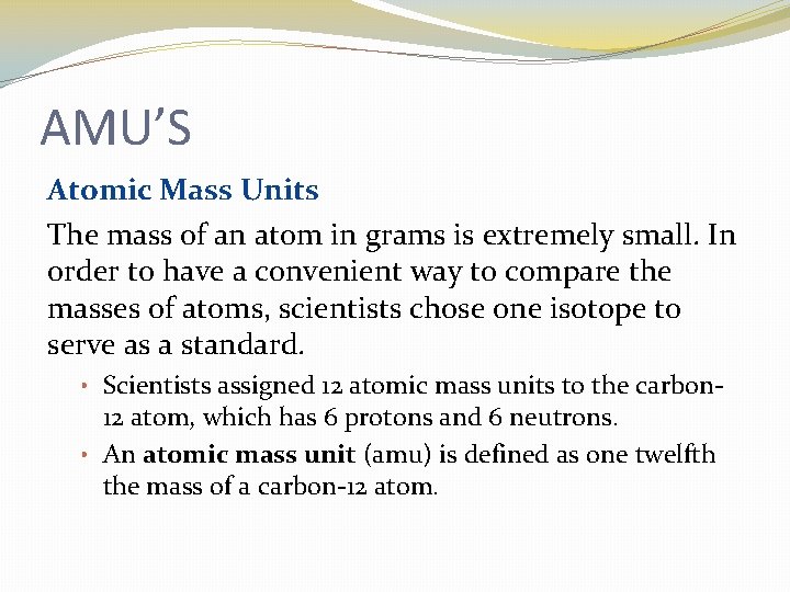 AMU’S Atomic Mass Units The mass of an atom in grams is extremely small.