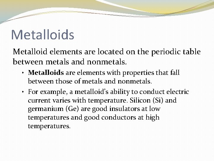 Metalloids Metalloid elements are located on the periodic table between metals and nonmetals. •