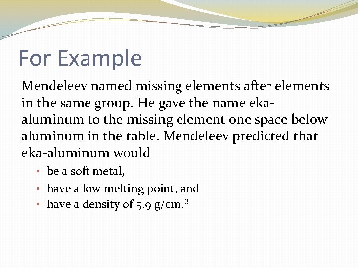 For Example Mendeleev named missing elements after elements in the same group. He gave