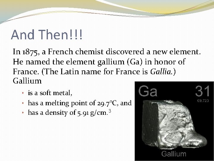 And Then!!! In 1875, a French chemist discovered a new element. He named the