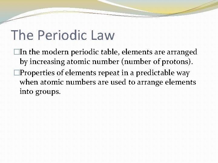 The Periodic Law �In the modern periodic table, elements are arranged by increasing atomic