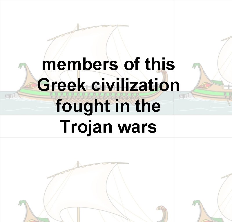 members of this Greek civilization fought in the Trojan wars 