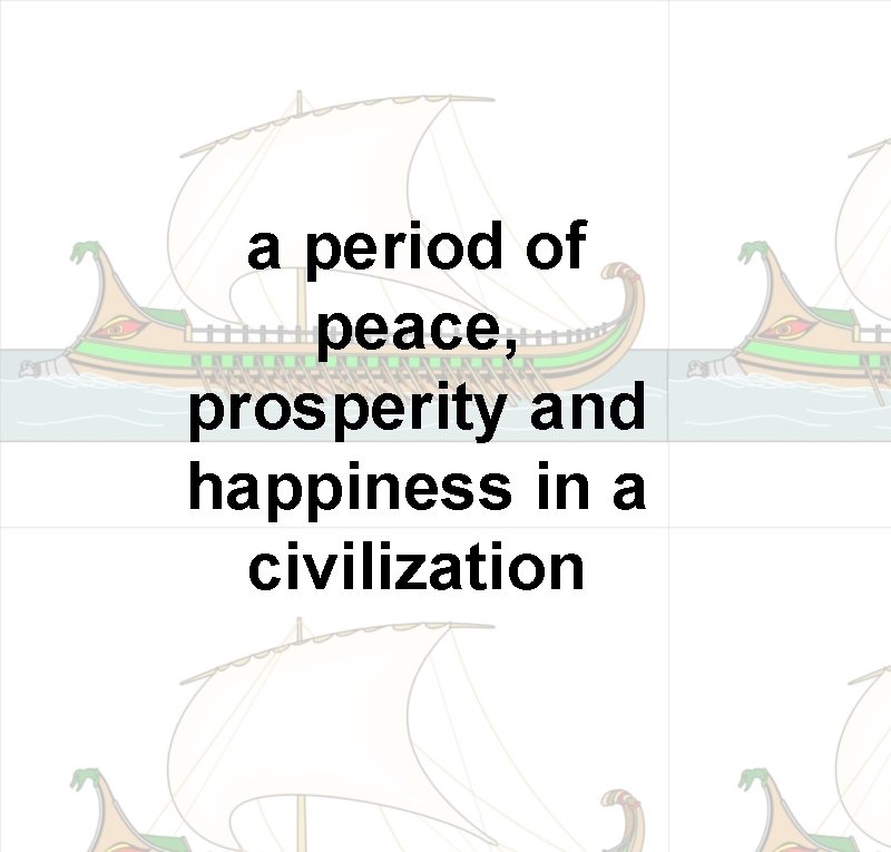 a period of peace, prosperity and happiness in a civilization 