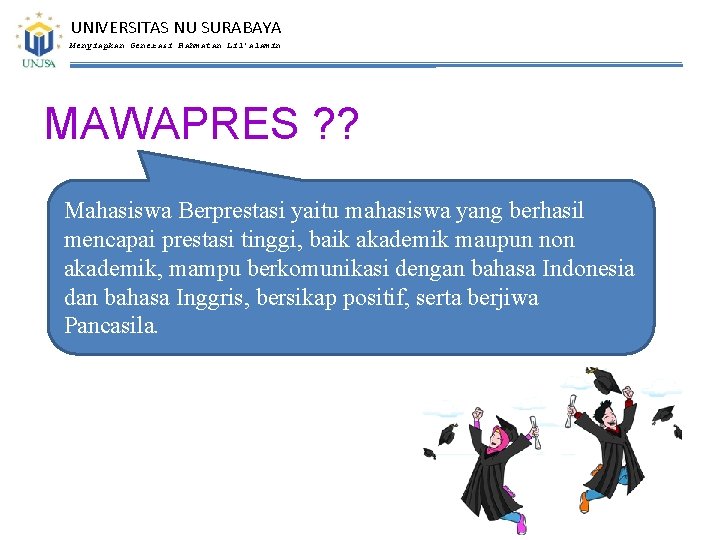 UNIVERSITAS NU SURABAYA Menyiapkan Generasi Rahmatan Lil’alamin MAWAPRES ? ? Mahasiswa Berprestasi yaitu mahasiswa