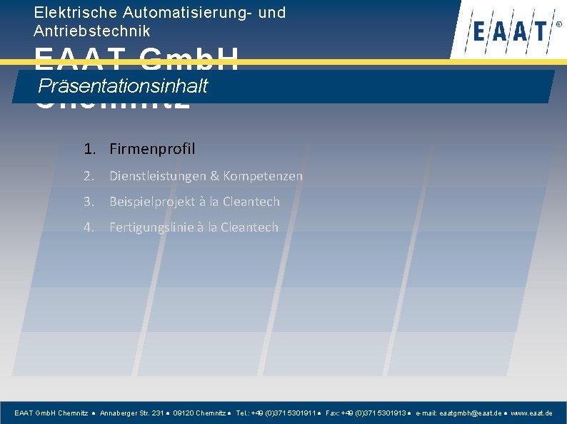 Elektrische Automatisierung- und Antriebstechnik EAAT Gmb. H Präsentationsinhalt Chemnitz 1. Firmenprofil 2. Dienstleistungen &