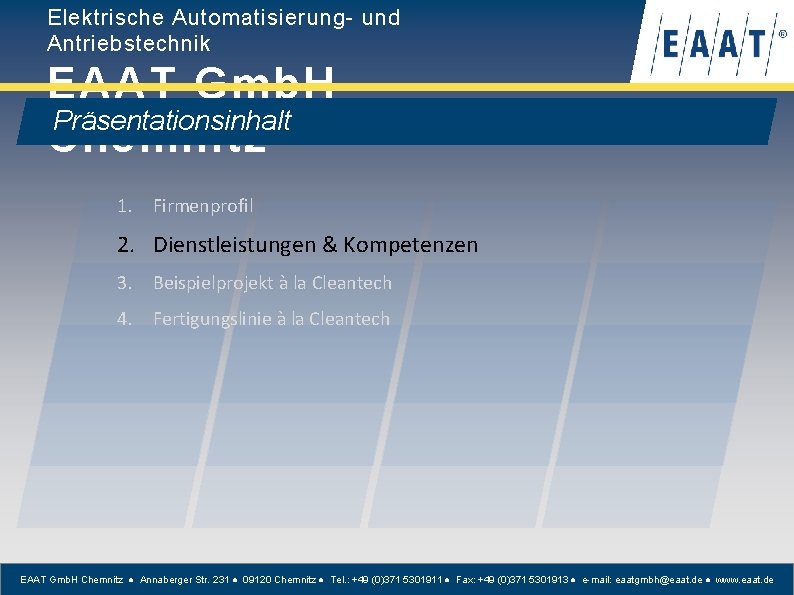 Elektrische Automatisierung- und Antriebstechnik EAAT Gmb. H Präsentationsinhalt Chemnitz 1. Firmenprofil 2. Dienstleistungen &